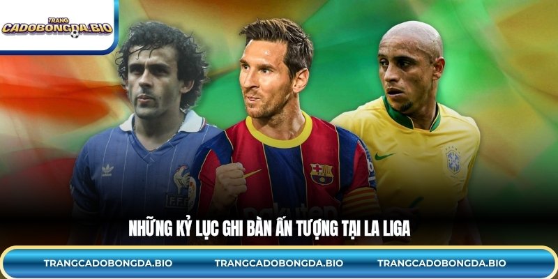 Những kỷ lục ghi bàn ấn tượng tại La Liga