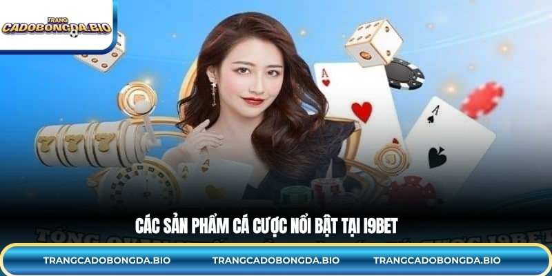 Các sản phẩm cá cược nổi bật tại i9BET