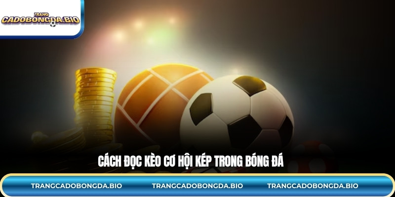 Cách đọc kèo cơ hội kép trong bóng đá