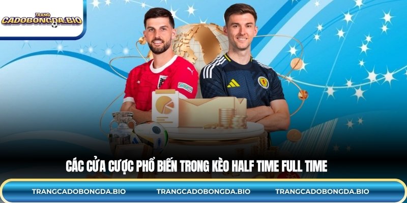 Các cửa cược phổ biến trong kèo half time full time