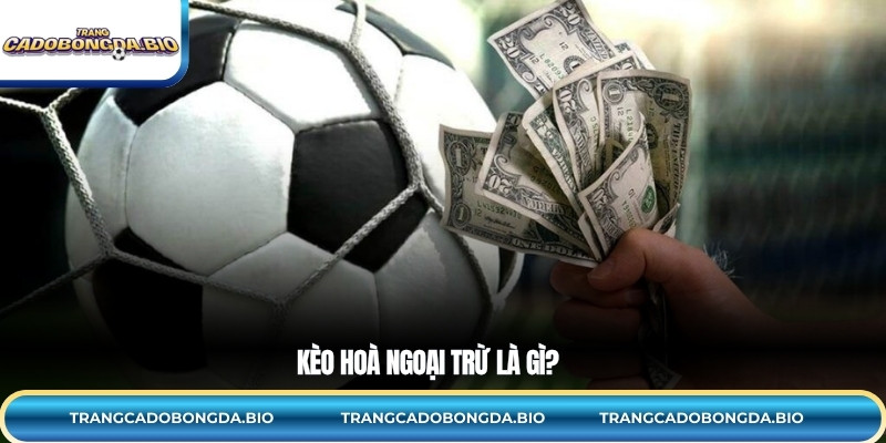 Kèo Hoà Ngoại Trừ là gì?
