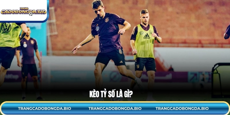 Kèo tỷ số là gì?